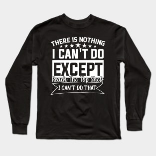 There Is Nothing Except Reach The Top Shelf sarcastic saying Long Sleeve T-Shirt